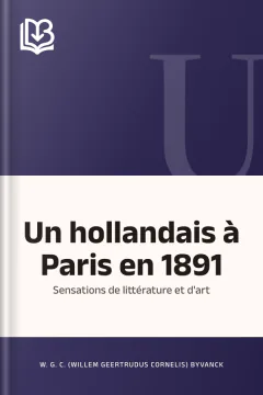 Un hollandais à Paris en 1891: Sensations de littérature et d'art - W. G. C. (Willem Geertrudus Cornelis) Byvanck