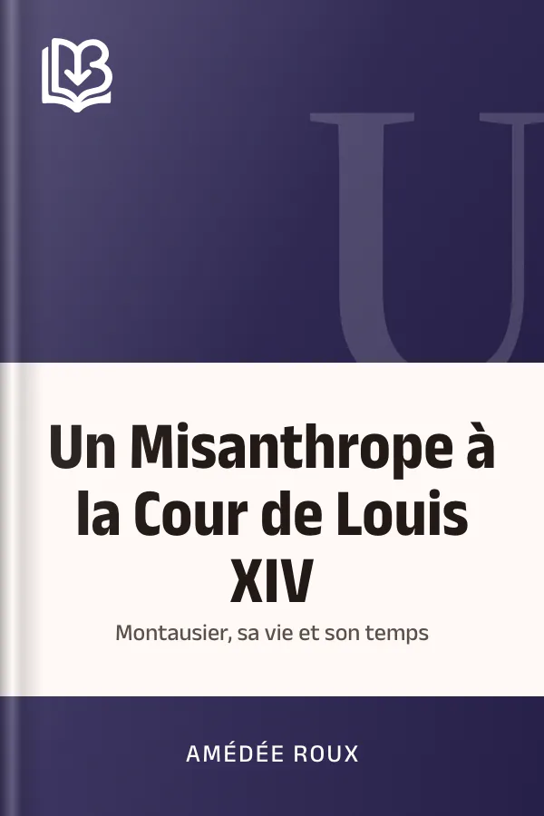 Un Misanthrope à la Cour de Louis XIV: Montausier, sa vie et son temps d’Amédée Roux, couverture du livre