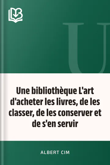 Une bibliothèque L'art d'acheter les livres, de les classer, de les conserver et de s'en servir d’Albert Cim, couverture du livre
