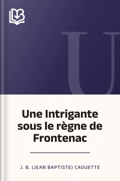 Une Intrigante sous le règne de Frontenac - J. B. (Jean Baptiste) Caouette