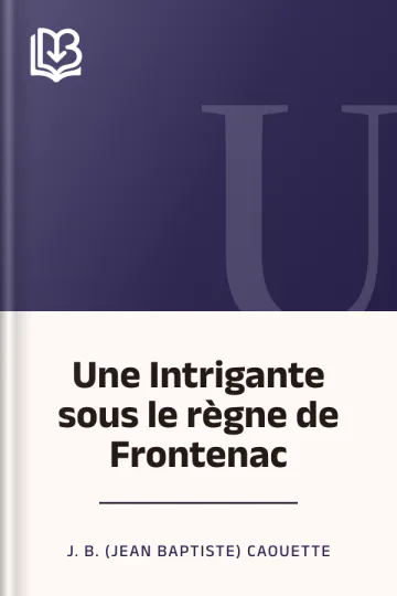Une Intrigante sous le règne de Frontenac de J. B. (Jean Baptiste) Caouette, couverture du livre