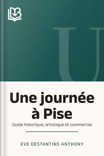 Une journée à Pise : guide historique, artistique et commercial d’Eve Destantins Anthony, couverture du livre