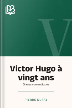Victor Hugo à vingt ans: Glanes romantiques - Pierre Dufay