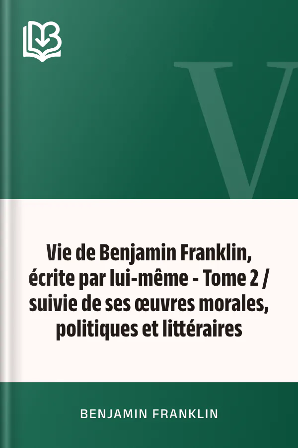 Vie de Benjamin Franklin, écrite par lui-même - Tome 2 / suivie de ses œuvres morales, politiques et littéraires de Benjamin Franklin, couverture du livre