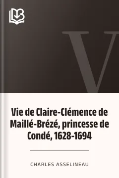 Vie de Claire-Clémence de Maillé-Brézé, princesse de Condé, 1628-1694 - Charles Asselineau
