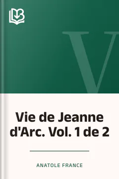 Vie de Jeanne d'Arc. Vol. 1 de 2 - Anatole France