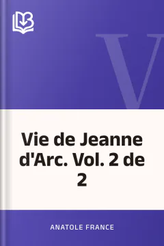 Vie de Jeanne d'Arc. Vol. 2 de 2 - Anatole France