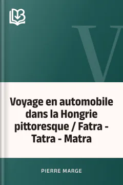Voyage en automobile dans la Hongrie pittoresque / Fatra - Tatra - Matra - Pierre Marge