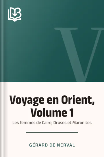 Voyage en Orient, Volume 1: Les femmes de Caire; Druses et Maronites de Gérard de Nerval, couverture du livre