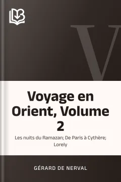 Voyage en Orient, Volume 2: Les nuits du Ramazan; De Paris à Cythère; Lorely - Gérard de Nerval