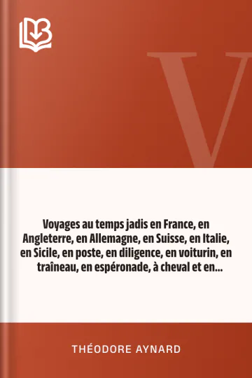 Voyages au temps jadis en France, en Angleterre, en Allemagne, en Suisse, en Italie, en Sicile, en poste, en diligence, en voiturin, en traîneau, en espéronade, à cheval et en patache, de 1787 à 1844 de Théodore Aynard, couverture du livre