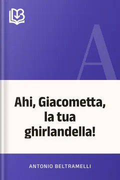 Ahi, Giacometta, la tua ghirlandella! - Antonio Beltramelli