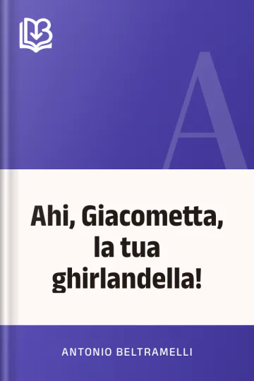 Ahi, Giacometta, la tua ghirlandella! di Antonio Beltramelli, copertina del libro