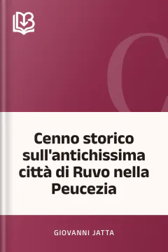 Cenno storico sull'antichissima città di Ruvo nella Peucezia - Giovanni Jatta