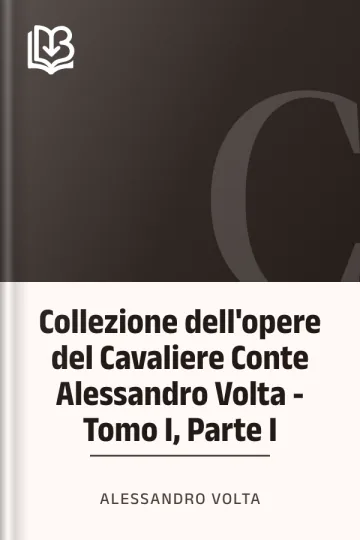 Collezione dell'opere del Cavaliere Conte Alessandro Volta - Tomo I, Parte I di Alessandro Volta, copertina del libro