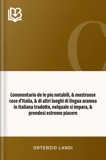 Commentario de le piu notabili, & mostruose cose d'Italia, & di altri luoghi di lingua aramea in Italiana tradotto, nelquale si impara, & prendesi estremo piacere di Ortensio Landi, copertina del libro