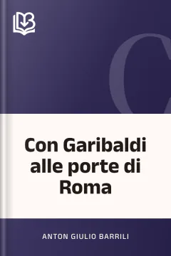 Con Garibaldi alle porte di Roma - Anton Giulio Barrili