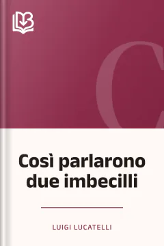 Così parlarono due imbecilli - Luigi Lucatelli