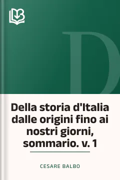 Della storia d'Italia dalle origini fino ai nostri giorni, sommario. v. 1 - Cesare Balbo