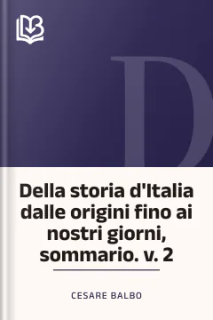 Della storia d'Italia dalle origini fino ai nostri giorni, sommario. v. 2 - Cesare Balbo