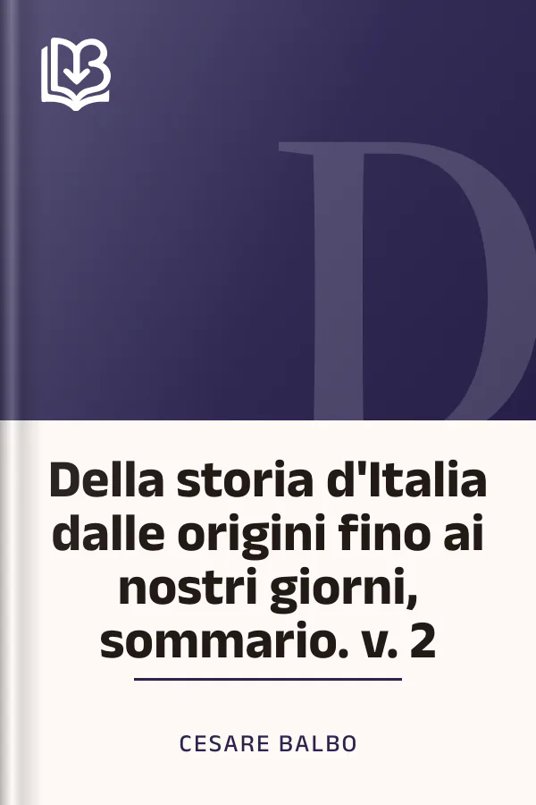 Della storia d'Italia dalle origini fino ai nostri giorni, sommario. v. 2 di Cesare Balbo, copertina del libro