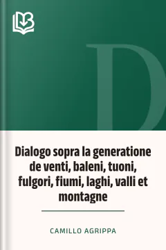 Dialogo sopra la generatione de venti, baleni, tuoni, fulgori, fiumi, laghi, valli et montagne - Camillo Agrippa