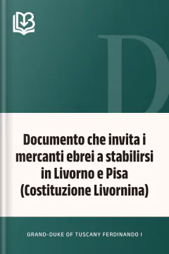 Documento che invita i mercanti ebrei a stabilirsi in Livorno e Pisa (Costituzione Livornina) - Grand-Duke of Tuscany Ferdinando I