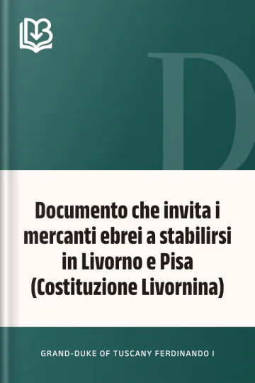 Documento che invita i mercanti ebrei a stabilirsi in Livorno e Pisa (Costituzione Livornina) di Grand-Duke of Tuscany Ferdinando I, copertina del libro