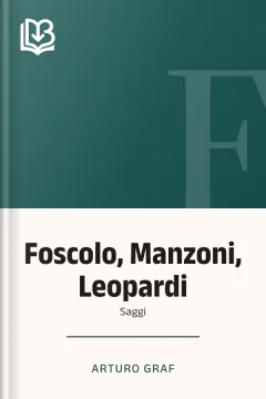Foscolo, Manzoni, Leopardi - Arturo Graf