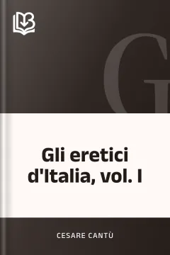Gli eretici d'Italia, vol. I - Cesare Cantù