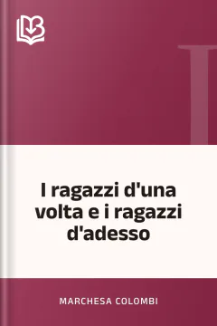 I ragazzi d'una volta e i ragazzi d'adesso - marchesa Colombi