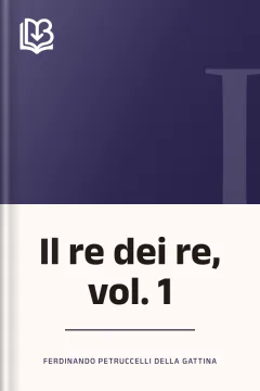 Il re dei re, vol. 1 - Ferdinando Petruccelli della Gattina