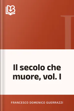 Il secolo che muore, vol. I - Francesco Domenico Guerrazzi