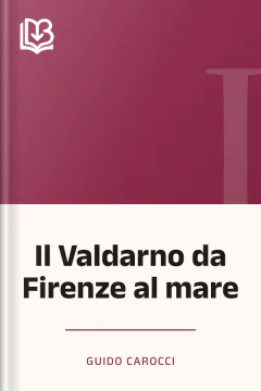 Il Valdarno da Firenze al mare - Guido Carocci