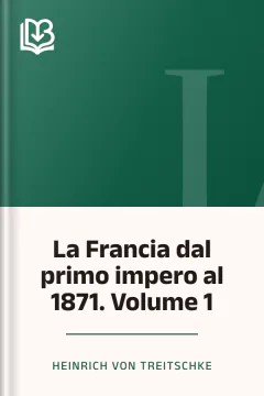La Francia dal primo impero al 1871. Volume 1 - Heinrich von Treitschke