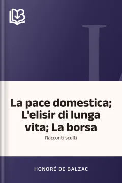 La pace domestica; L'elisir di lunga vita; La borsa - Honoré de Balzac