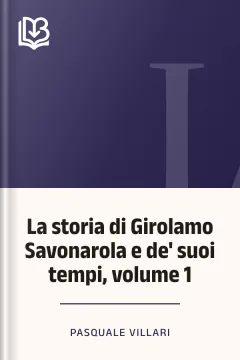 La storia di Girolamo Savonarola e de' suoi tempi, volume 1 - Pasquale Villari