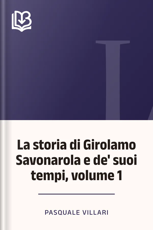 La storia di Girolamo Savonarola e de' suoi tempi, volume 1 di Pasquale Villari, copertina del libro