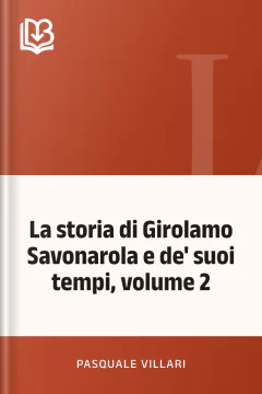 La storia di Girolamo Savonarola e de' suoi tempi, volume 2 - Pasquale Villari