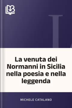 La venuta dei Normanni in Sicilia nella poesia e nella leggenda - Michele Catalano