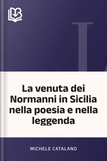 La venuta dei Normanni in Sicilia nella poesia e nella leggenda di Michele Catalano, copertina del libro