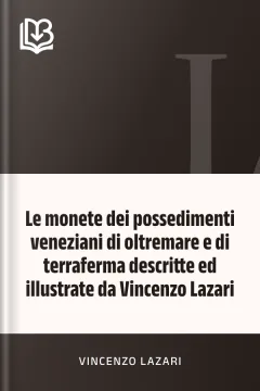 Le monete dei possedimenti veneziani di oltremare e di terraferma descritte ed illustrate da Vincenzo Lazari - Vincenzo Lazari