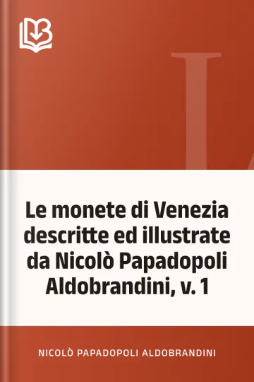 Le monete di Venezia descritte ed illustrate da Nicolò Papadopoli Aldobrandini, v. 1 di Nicolò Papadopoli Aldobrandini, copertina del libro