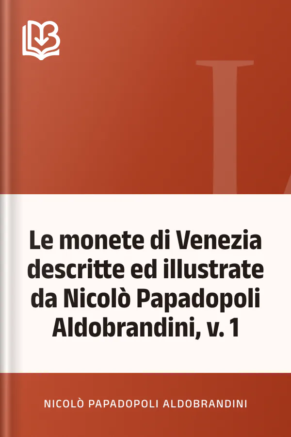 Le monete di Venezia descritte ed illustrate da Nicolò Papadopoli Aldobrandini, v. 1 di Nicolò Papadopoli Aldobrandini, copertina del libro