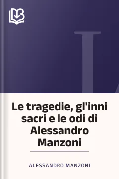 Le tragedie, gl'inni sacri e le odi di Alessandro Manzoni - Alessandro Manzoni