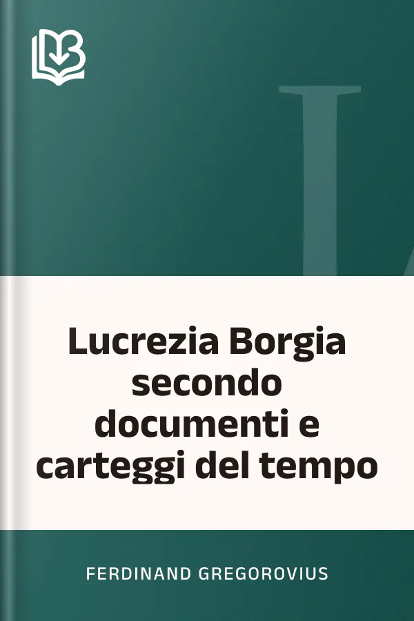Lucrezia Borgia secondo documenti e carteggi del tempo di Ferdinand Gregorovius, copertina del libro