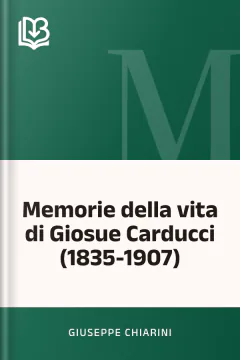 Memorie della vita di Giosue Carducci (1835-1907) - Giuseppe Chiarini