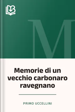 Memorie di un vecchio carbonaro ravegnano - Primo Uccellini