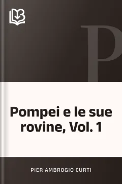 Pompei e le sue rovine, Vol. 1 - Pier Ambrogio Curti