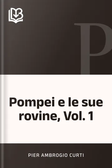 Pompei e le sue rovine, Vol. 1 di Pier Ambrogio Curti, copertina del libro